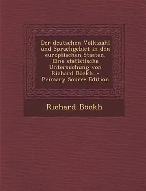 Der Deutschen Volkszahl Und Sprachgebiet in Den Europaischen Staaten. Eine Statistische Untersuchung Von Richard Bockh. - Primary Source Edition by Richard Bockh