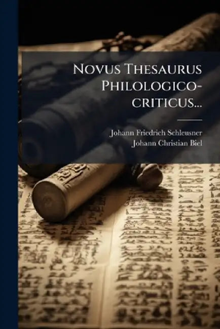 Novus Thesaurus Philologico-criticus... by Johann Friedrich Schleusner, Johann Christian Biel