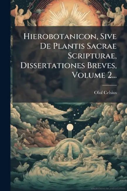 Hierobotanicon, Sive De Plantis Sacrae Scripturae, Dissertationes Breves, Volume 2... by Olof Celsius