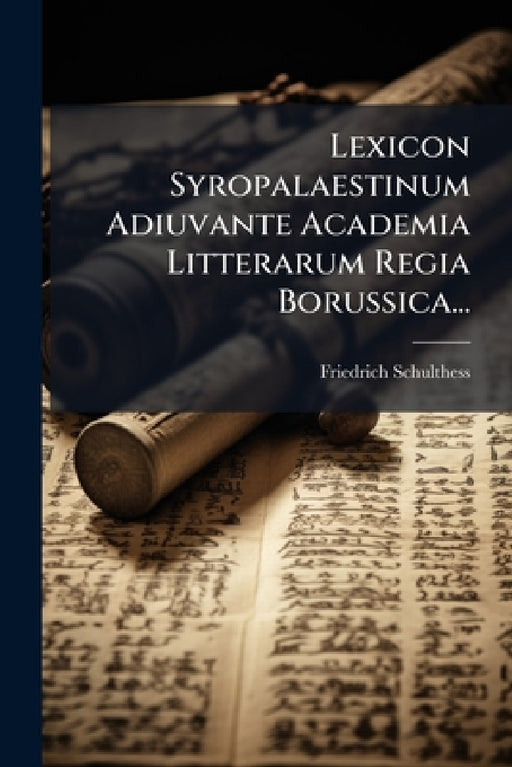 Lexicon Syropalaestinum Adiuvante Academia Litterarum Regia Borussica... by Friedrich Schulthess