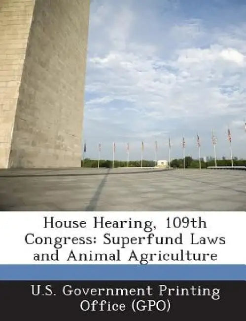 House Hearing, 109th Congress: Superfund Laws and Animal Agriculture by U. S. Government Printing Office (Gpo)