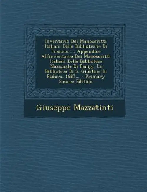Inventario Dei Manoscritti Italiani Delle Biblioteche Di Francia ...: Appendice All'inventario Dei Manoscritti Italiani Della Biblioteca Nazionale Di by Giuseppe Mazzatinti