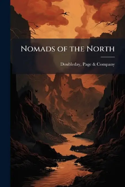 Nomads of the North: A Story of Romance and Adventure Under the Open Stars by Doubleday Page & Co