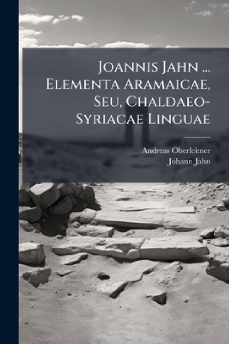 Joannis Jahn ... Elementa Aramaicae, Seu, Chaldaeo-Syriacae Linguae by Andreas Oberleitner, Johann Jahn