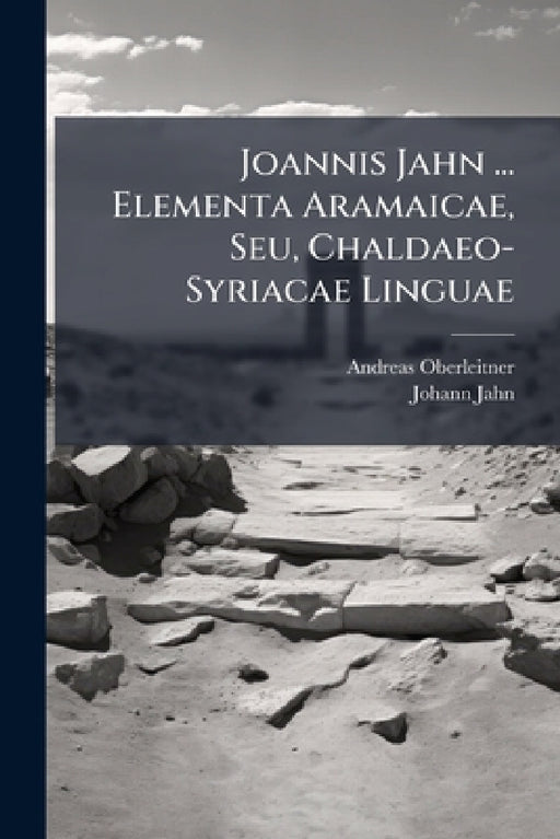 Joannis Jahn ... Elementa Aramaicae, Seu, Chaldaeo-Syriacae Linguae by Andreas Oberleitner, Johann Jahn