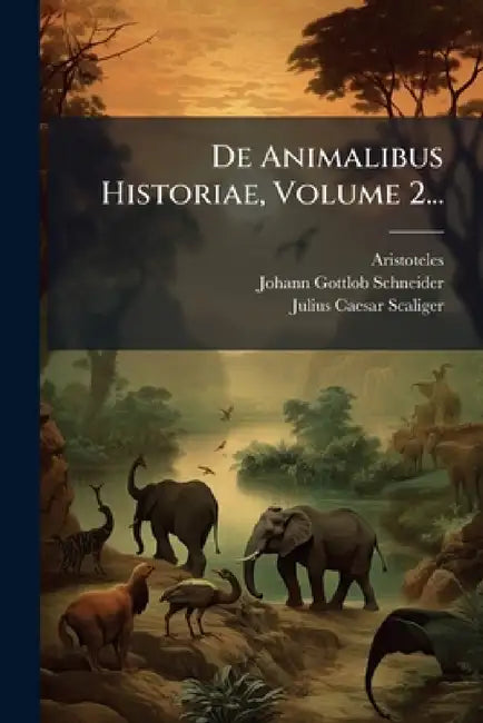 De Animalibus Historiae, Volume 2... by Aristoteles, Johann Gottlob Schneider, Julius Caesar Scaliger