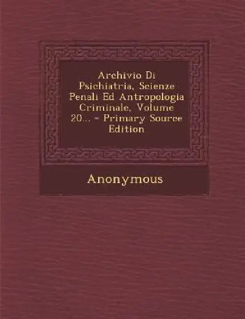 Archivio Di Psichiatria, Scienze Penali Ed Antropologia Criminale, Volume 20... by Anonymous