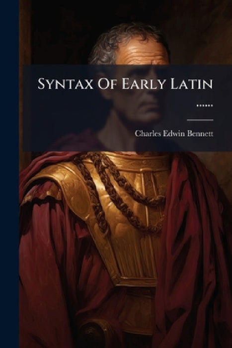 Syntax Of Early Latin ...... by Charles Edwin Bennett
