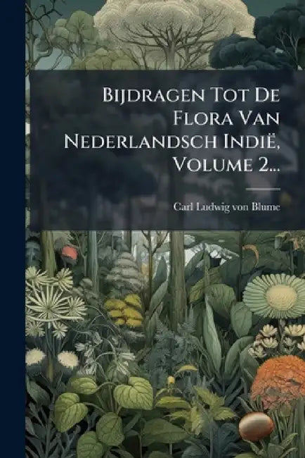 Bijdragen Tot De Flora Van Nederlandsch Indië, Volume 2... by Carl Ludwig Von Blume