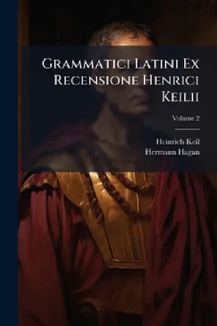 Grammatici Latini Ex Recensione Henrici Keilii; Volume 2 by Heinrich Keil, Hermann Hagan