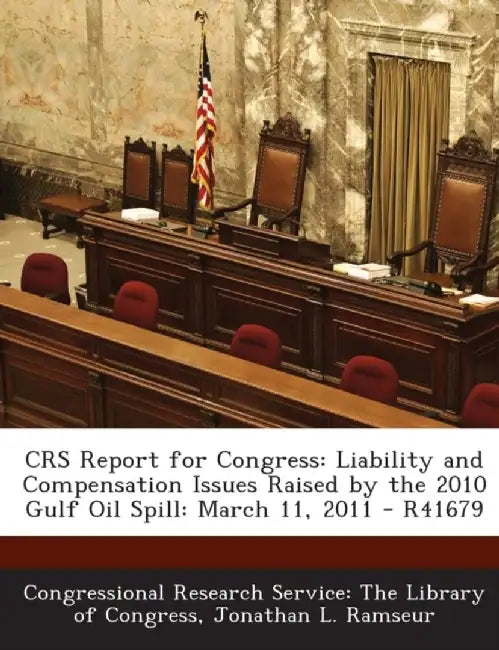 Crs Report for Congress: Liability and Compensation Issues Raised by the 2010 Gulf Oil Spill: March 11, 2011 - R41679 by Jonathan L. Ramseur