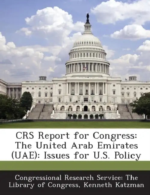 Crs Report for Congress: The United Arab Emirates (Uae): Issues for U.S. Policy by Kenneth Katzman, Congressional Research Service the Libr