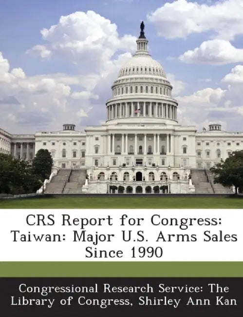 Crs Report for Congress: Taiwan: Major U.S. Arms Sales Since 1990 by Shirley Ann Kan