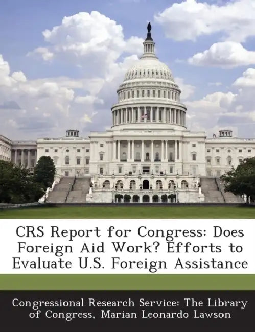 Crs Report for Congress: Does Foreign Aid Work? Efforts to Evaluate U.S. Foreign Assistance by Marian Leonardo Lawson, Congressional Research Service the Libr