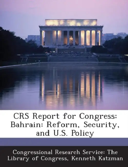 Crs Report for Congress: Bahrain: Reform, Security, and U.S. Policy by Kenneth Katzman, Congressional Research Service the Libr