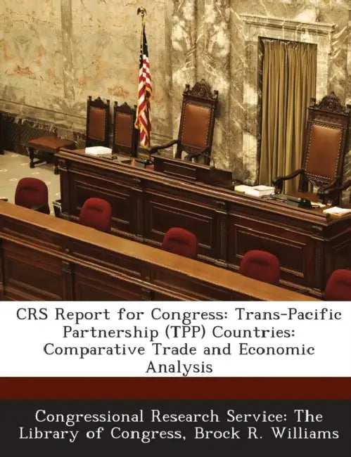 Crs Report for Congress: Trans-Pacific Partnership (Tpp) Countries: Comparative Trade and Economic Analysis by Brock R. Williams, Congressional Research Service the Libr