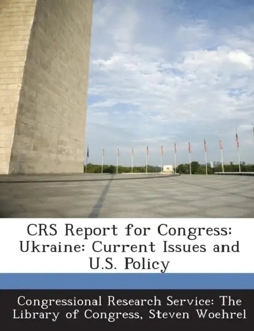Crs Report for Congress: Ukraine: Current Issues and U.S. Policy by Steven Woehrel, Congressional Research Service the Libr