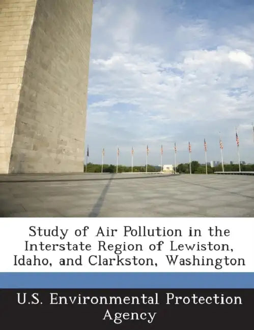 Study of Air Pollution in the Interstate Region of Lewiston, Idaho, and Clarkston, Washington by U S Environmental Protection Agency