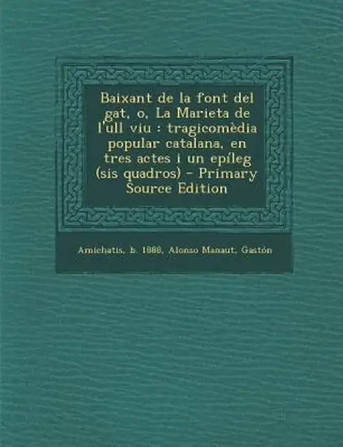 Baixant de La Font del Gat, O, La Marieta de L'Ull Viu: Tragicomedia Popular Catalana, En Tres Actes I Un Epileg (Sis Quadros) - Primary Source Editio by B. 1888 Amichatis