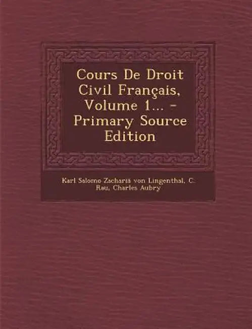 Cours de Droit Civil Francais, Volume 1... by C. Rau