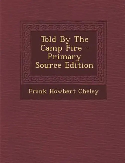 Told by the Camp Fire - Primary Source Edition by Frank Howbert Cheley