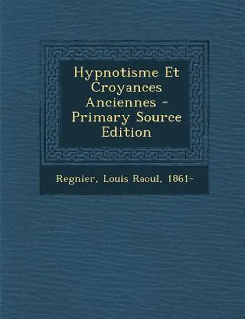 Hypnotisme Et Croyances Anciennes - Primary Source Edition by Louis Raoul 1861- Regnier
