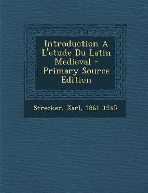 Introduction A L'etude Du Latin Medieval by Strecker Karl 1861-1945