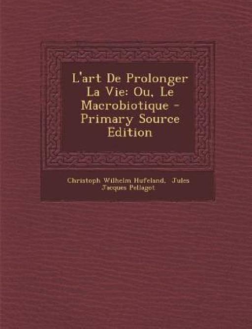 L'art De Prolonger La Vie: Ou, Le Macrobiotique by Christoph Wilhelm Hufeland, Jules Jacques Pellagot