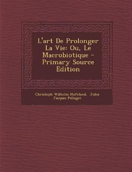 L'art De Prolonger La Vie: Ou, Le Macrobiotique by Christoph Wilhelm Hufeland, Jules Jacques Pellagot