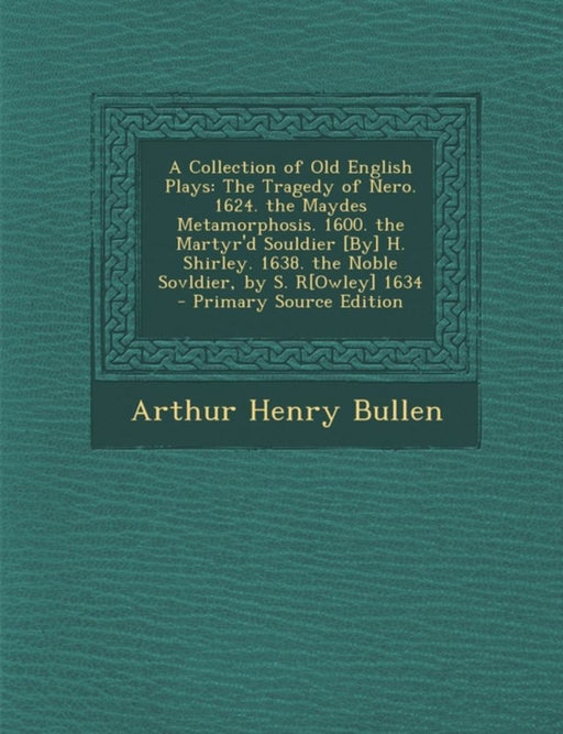 Collection Of Old English Plays: The Tragedy of Nero. 1624. the Maydes Metamorphosis. 1600. the Martyr'd Souldier by Arthur Henry Bullen