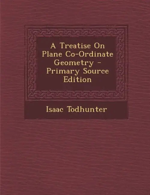 A Treatise On Plane Co-Ordinate Geometry by Isaac Todhunter