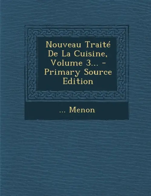 Nouveau Traité De La Cuisine, Volume 3... by Menon