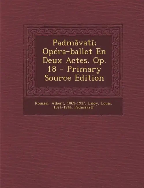 Padmavati; Opera-Ballet En Deux Actes. Op. 18 by Roussel Albert