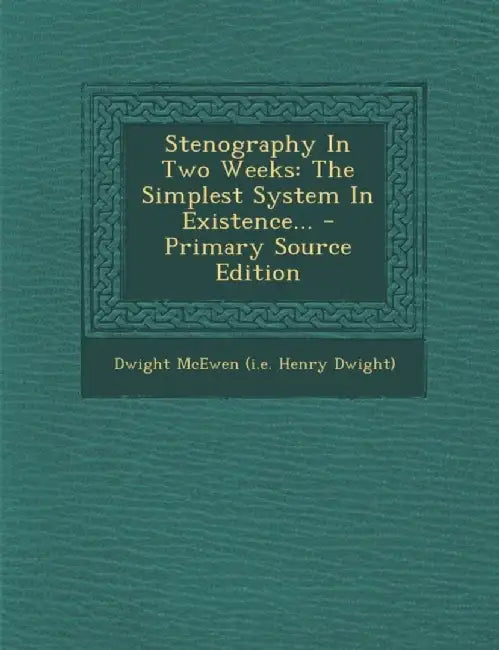 Stenography In Two Weeks: The Simplest System in Existence... - Primary Source Edition by Dwight McEwen