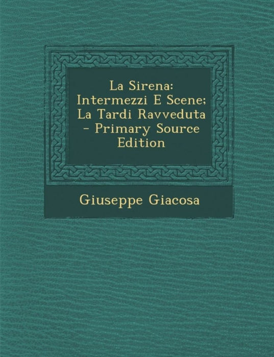 La Sirena: Intermezzi E Scene; La Tardi Ravveduta by Giuseppe Giacosa