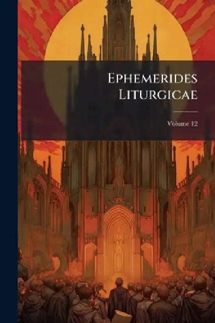 Ephemerides Liturgicae; Volume 12 by Anonymous