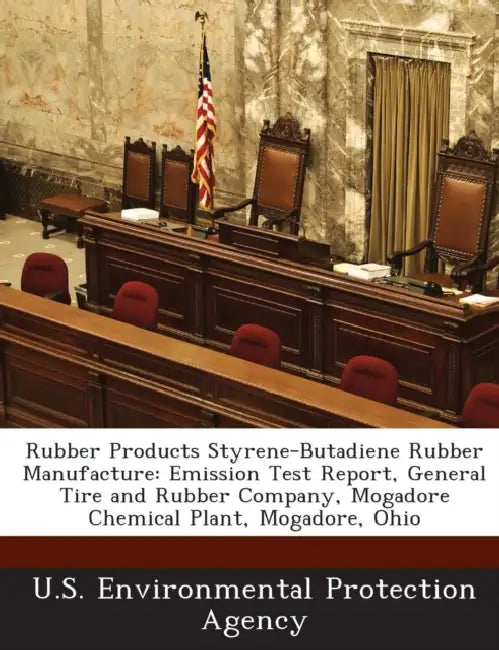 Rubber Products Styrene-Butadiene Rubber Manufacture: Emission Test Report, General Tire and Rubber Company, Mogadore Chemical Plant, Mogadore, Ohio by U S Environmental Protection Agency