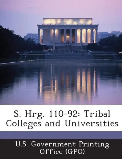 S. Hrg. 110-92: Tribal Colleges and Universities by U. S. Government Printing Office (Gpo)