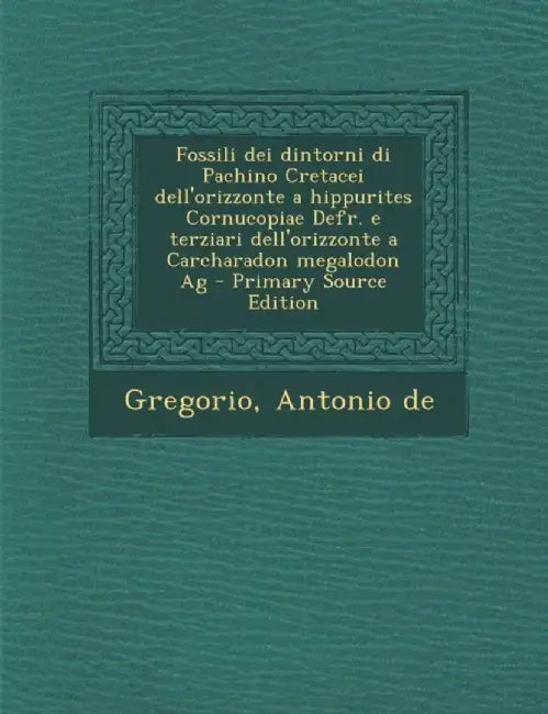 Fossili Dei Dintorni Di Pachino Cretacei Dell'orizzonte a Hippurites Cornucopiae Defr. E Terziari Dell'orizzonte a Carcharadon Megalodon AG - Primary by Antonio De Gregorio