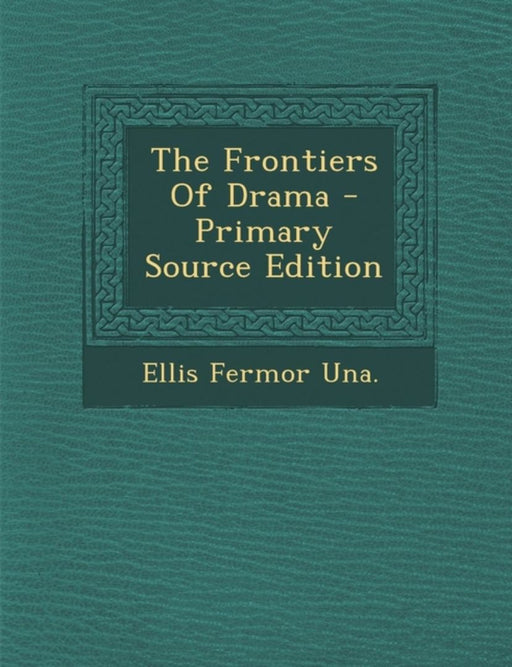 Frontiers of Drama by Ellis Fermor Una