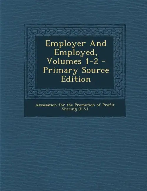 Employer and Employed, Volumes 1-2 - Primary Source Edition by Association for the Promotion of Profit