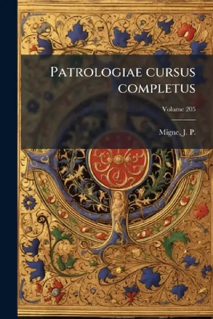 Patrologiae cursus completus: Series latina; Volume 205 by J. -P (Jacques-Paul) 1800-1875 Migne