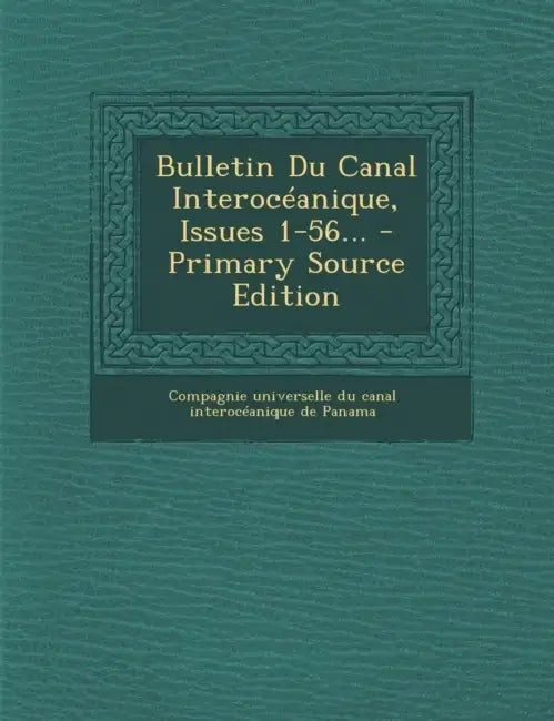 Bulletin Du Canal Interocéanique, Issues 1-56... - Primary Source Edition by Compagnie Universelle Du Canal Interocé