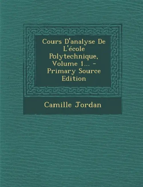 Cours D'analyse De L'école Polytechnique, Volume 1... - Primary Source Edition by Camille Jordan