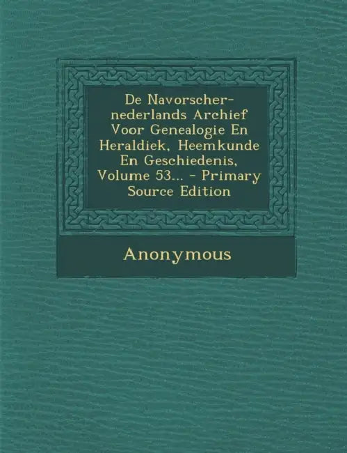 De Navorscher-nederlands Archief Voor Genealogie En Heraldiek, Heemkunde En Geschiedenis, Volume 53... by Anonymous