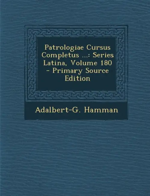Patrologiae Cursus Completus ...: Series Latina, Volume 180 - Primary Source Edition by Adalbert-G Hamman