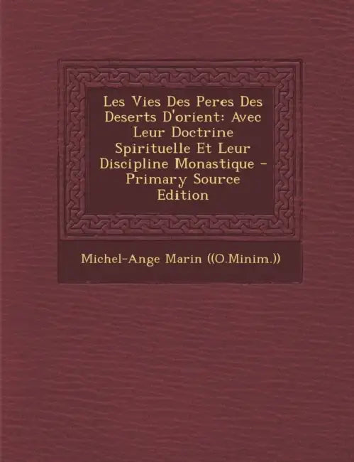Les Vies Des Peres Des Deserts D'orient: Avec Leur Doctrine Spirituelle Et Leur Discipline Monastique by Michel-Ange Marin ((O Minim ))