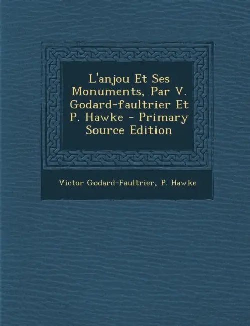L'anjou Et Ses Monuments, Par V. Godard-faultrier Et P. Hawke - Primary Source Edition by Victor Godard-Faultrier, P. Hawke