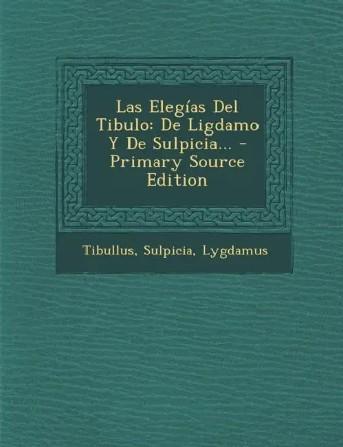 Las Elegías Del Tibulo: De Ligdamo Y De Sulpicia... - Primary Source Edition by Tibullus, Sulpicia, Lygdamus
