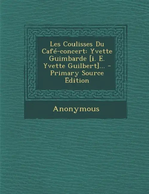 Les Coulisses Du Café-concert: Yvette Guimbarde [i. E. Yvette Guilbert]... by Anonymous